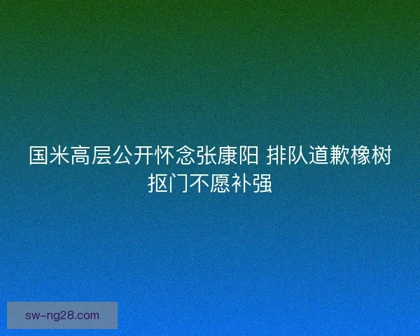 国米高层公开怀念张康阳 排队道歉橡树抠门不愿补强